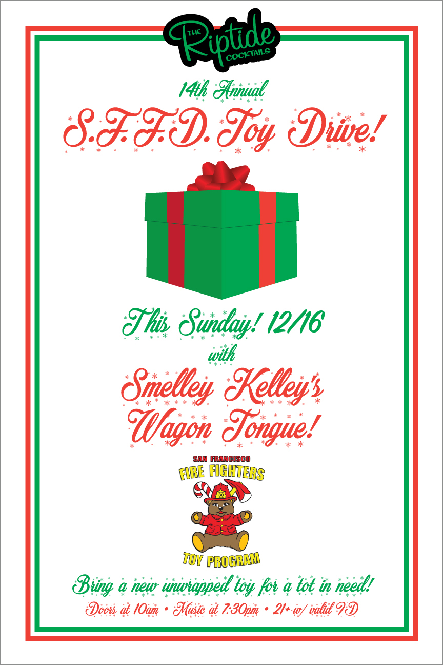 Client: San Francisco Firefighters and The Riptide, San Francisco, CA. Description: Poster designed for the San Francisco Firefighters' 14th annual Toy Drive at The Riptide with special musical guest Smelley Kelley's Wagon Tongue.