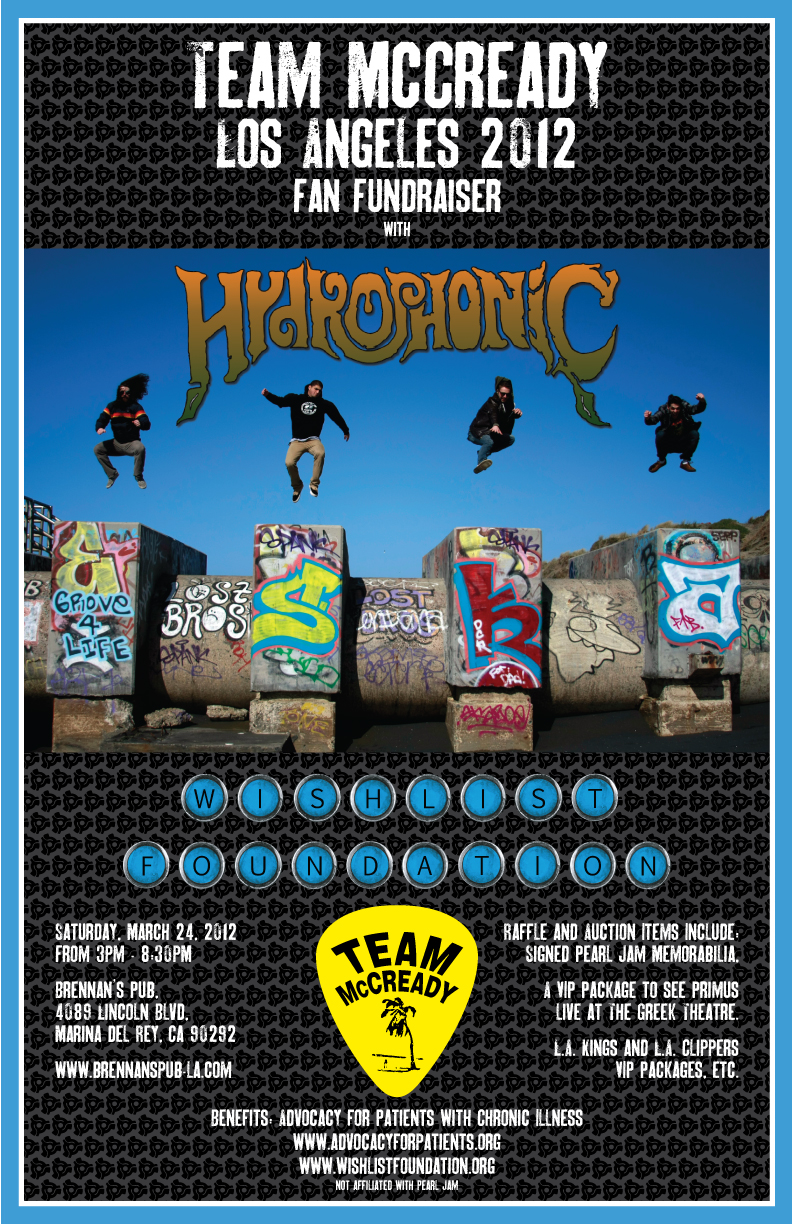 Client: Wishlist Foundation Charity Organization and Team McCready (on behalf of Mike McCready, guitarist of Pearl Jam); Hydrophonic, a San Francisco band. Description: Poster designed for the fundraiser hosted by the Wishlist Foundation for the Team McCready LA event at Brennan's Pub in Marina Del Rey, CA to raise money and awareness for Advocacy for Patients with Chronic Illnesses.